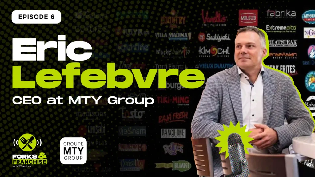 Leading MTY Food Group: CEO Eric Lefebvre on Franchise Success | Forks & Franchise